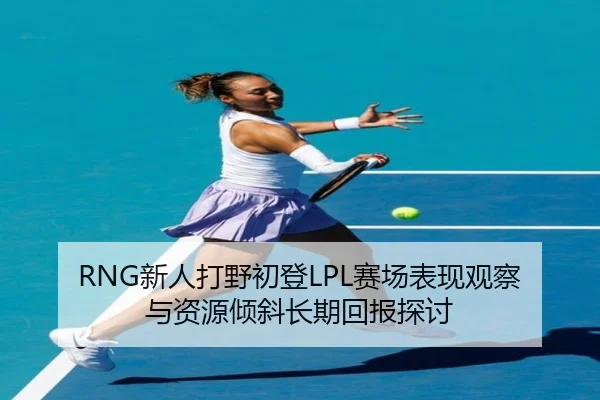 xin-ren-da-ye-chu-deng-sai-chang-biao-xian-guan-cha-yu-zi-yuan-qing-xie-chang-qi-hui-bao-tan-tao-2-734.jpg